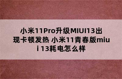 小米11Pro升级MIUI13出现卡顿发热 小米11青春版miui 13耗电怎么样